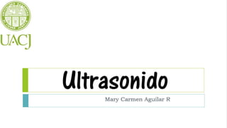 UltrasonidoMary Carmen Aguilar R
 