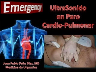 UltraSonidoen Paro Cardio-Pulmonar Juan Pablo Peña Diaz, MDMedicina de Urgencias 