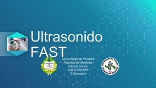 Ultrasonido
FAST
Universidad de Panamá
Facultad de Medicina
Alberto Vence
CID 8-910-816
X Semestre
 