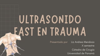 ULTRASONIDO
FAST EN TRAUMA
Presentado por Liz Andrea Mendoza
X semestre
Cátedra de Cirugía
Universidad de Panamá
 