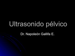 Ultrasonido pélvico Dr. Napoleón Gallifa E. 