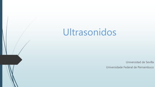 Ultrasonidos
Universidad de Sevilla
Universidade Federal de Pernambuco
 