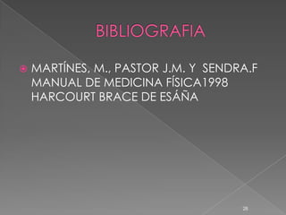    MARTÍNES, M., PASTOR J.M. Y SENDRA.F
    MANUAL DE MEDICINA FÍSICA1998
    HARCOURT BRACE DE ESÁÑA




                                     28
 