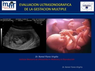 EVALUACION ULTRASONOGRAFICA
DE LA GESTACION MULTIPLE
Dr. Romel Flores Virgilio
Instituto Mexicano de Ultrasonido en Medicina y la Reproducción
 