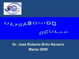 Dr. José Roberto Brito Navarro 
Marzo 2009 
 