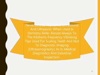 Nevertheless, The Terms Ultrasound
And Ultrasonic When Used In
Dentistry Refer Almost Always To
The Kilohertz-frequency Vi...