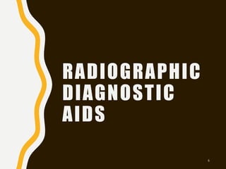 RADIOGRAPHIC
DIAGNOSTIC
AIDS
6
 