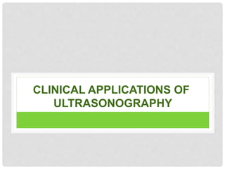 CLINICAL APPLICATIONS OF
ULTRASONOGRAPHY
 