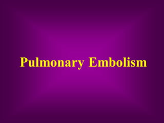 Pulmonary Embolism
 