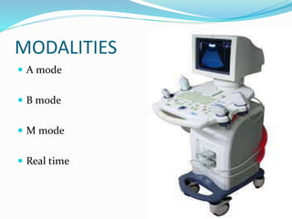MODALITIES
 A mode
 B mode
 M mode
 Real time
 