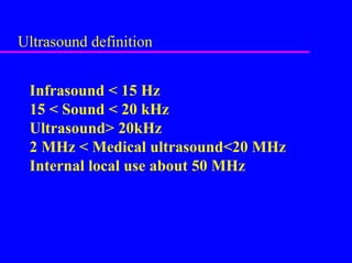 Ultrasound propagation properties

     Velocity of sound in “soft tissue” is
     nearly constant = 1500 m/sec.
     Velo...