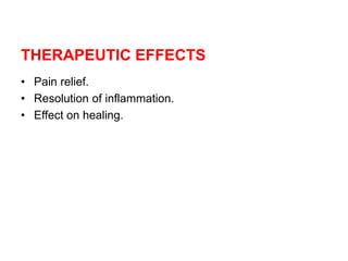 THERAPEUTIC EFFECTS
• Pain relief.
• Resolution of inflammation.
• Effect on healing.
 