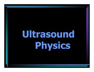 Ultrasound
   Physics
 