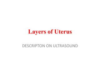 Layers of Uterus
DESCRIPTON ON ULTRASOUND
 