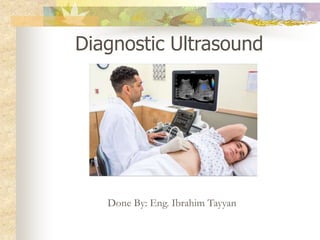 Diagnostic Ultrasound
Done By: Eng. Ibrahim Tayyan
 