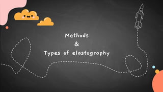 Methods
&
Types of elastography
 