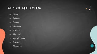 ● Liver
● Spleen
● Bowel
● Prostate
● Uterus
● Thyroid
● Lymph node
● Breast
● Placenta
Clinical applications
 
