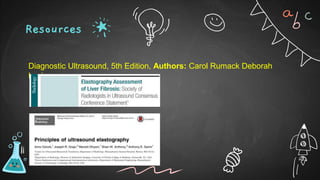 Resources
Diagnostic Ultrasound, 5th Edition, Authors: Carol Rumack Deborah
Levine
 