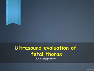 Ultrasound evaluation of
fetal thorax
Dr.N.Suriyaprakash
 
