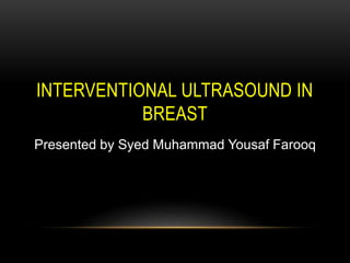 Presented by Syed Muhammad Yousaf Farooq
INTERVENTIONAL ULTRASOUND IN
BREAST
 