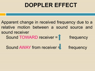 Apparent change in received frequency due to a
relative motion between a sound source and
sound receiver
Sound TOWARD rece...