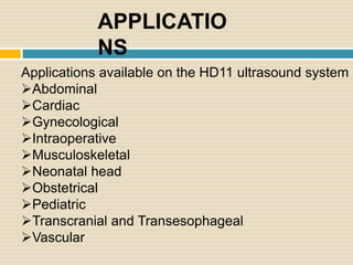 APPLICATIO
NS
Applications available on the HD11 ultrasound system a
Abdominal
Cardiac
Gynecological
Intraoperative
M...