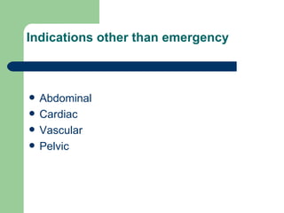 Indications other than emergency Abdominal Cardiac Vascular Pelvic 