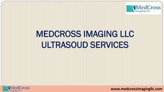 MEDCROSS IMAGING LLC
ULTRASOUD SERVICES
www.medcrossimagingllc.com
 