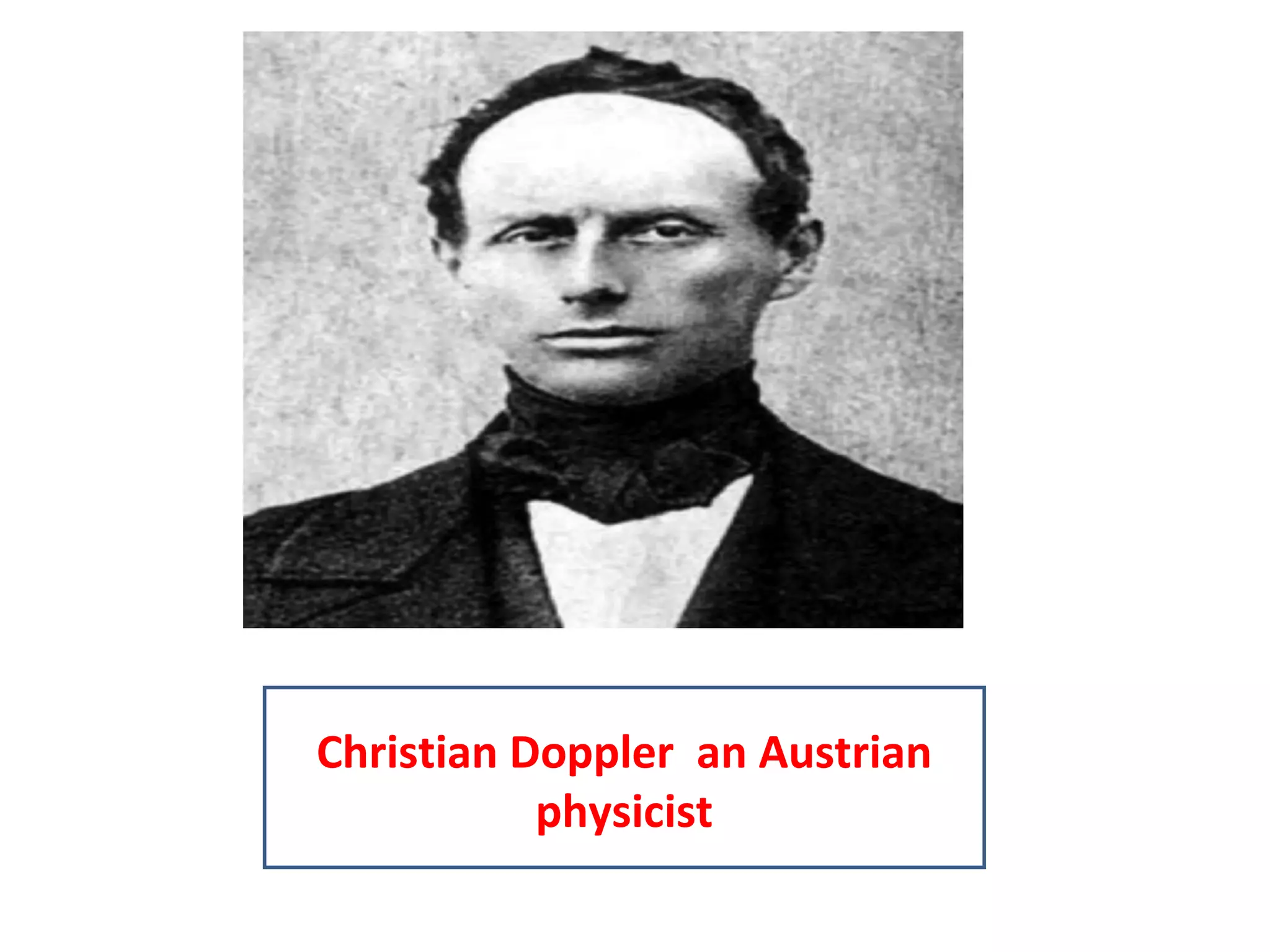 Christian Doppler an Austrian
physicist
 