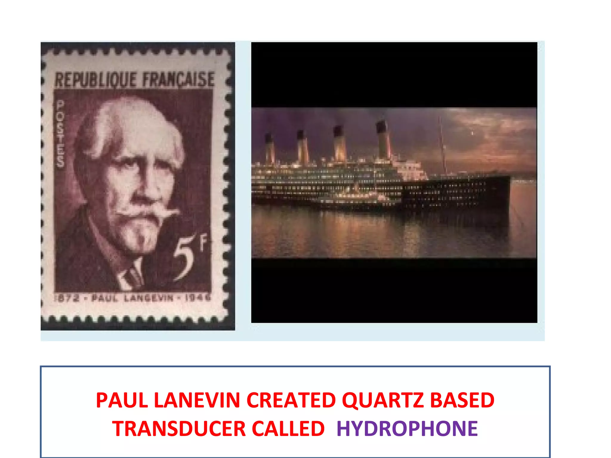 PAUL LANEVIN CREATED QUARTZ BASED
TRANSDUCER CALLED HYDROPHONE
 
