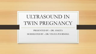 ULTRASOUND IN
TWIN PREGNANCY
PRESENTED BY – DR. ANKITA
MODERATED BY – DR. VINAYA POORNIMA
 