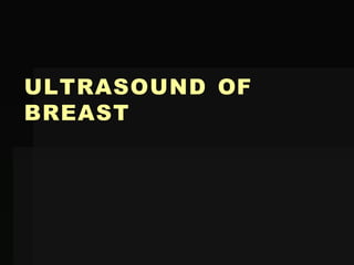 ULTRASOUND OF
BREAST
 