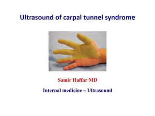 Ultrasound of carpal tunnel syndrome
Samir Haffar MD
Internal medicine – Ultrasound
 