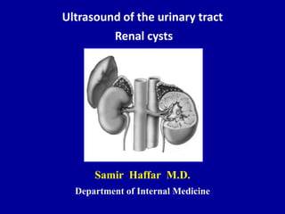 Ultrasound of the urinary tract
Renal cysts
Samir Haffar M.D.
Department of Internal Medicine
 