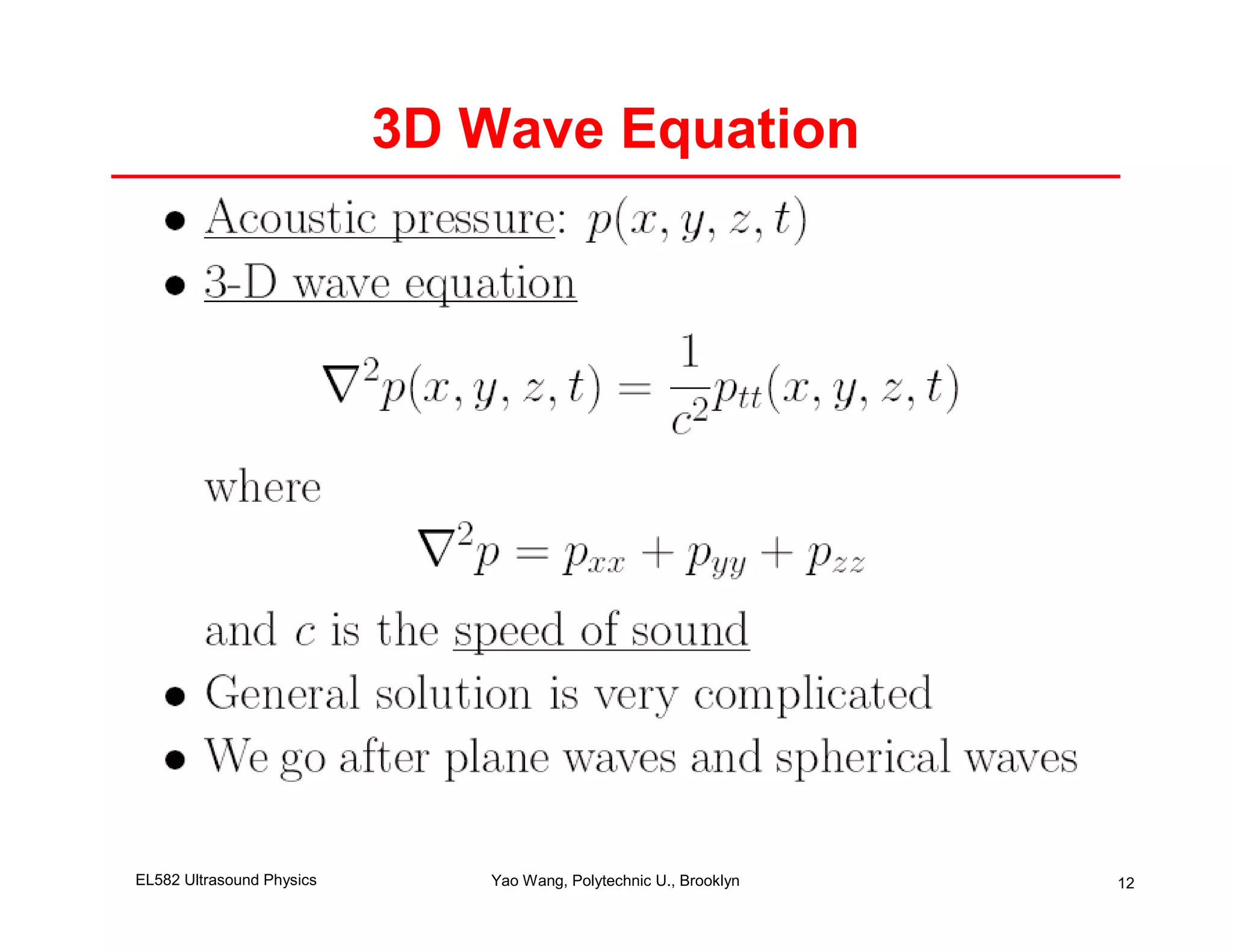 3D Wave Equation




EL582 Ultrasound Physics      Yao Wang, Polytechnic U., Brooklyn   12
 