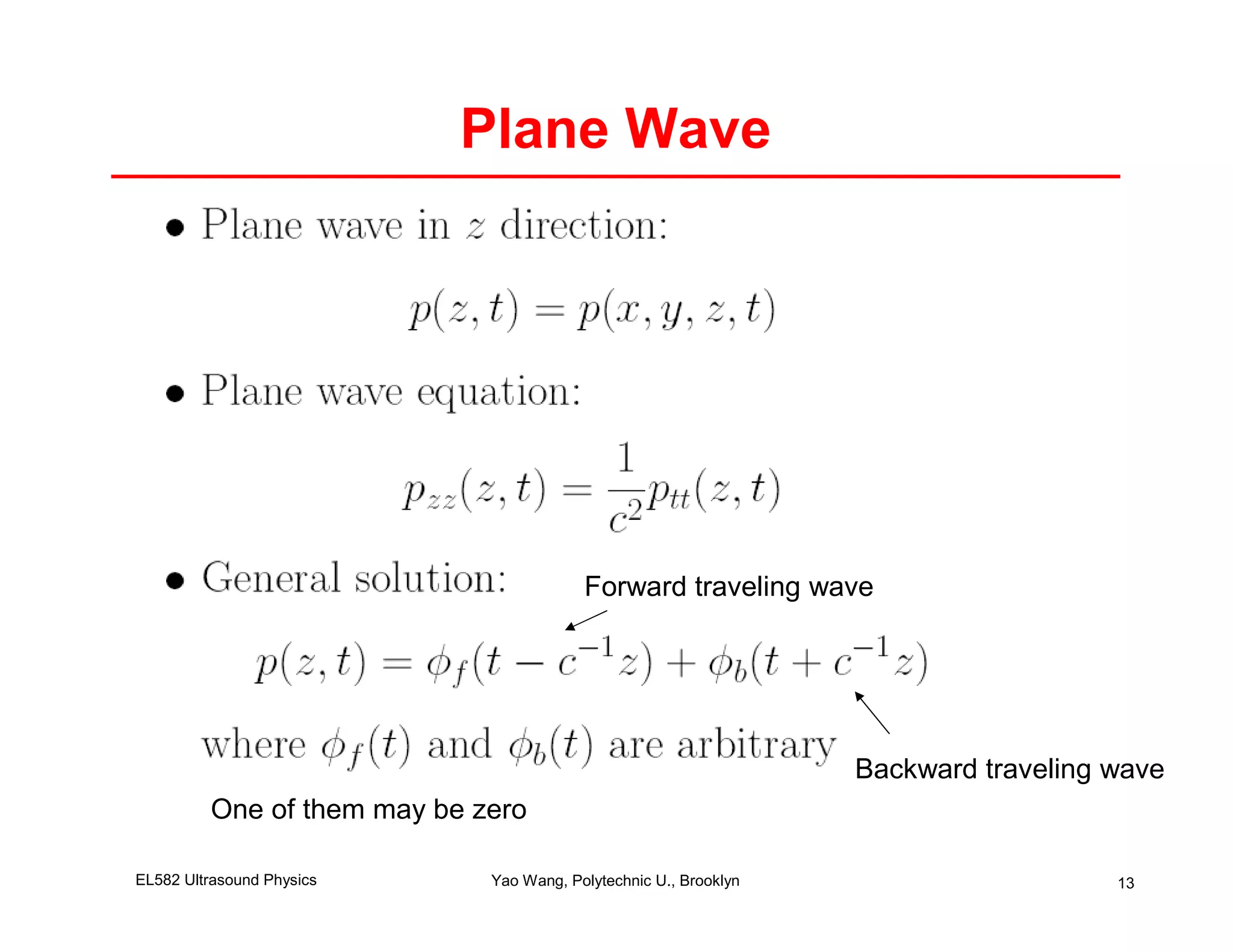 Plane Wave




                                         Forward traveling wave




                                                                  Backward traveling wave
         One of them may be zero

EL582 Ultrasound Physics     Yao Wang, Polytechnic U., Brooklyn                      13
 