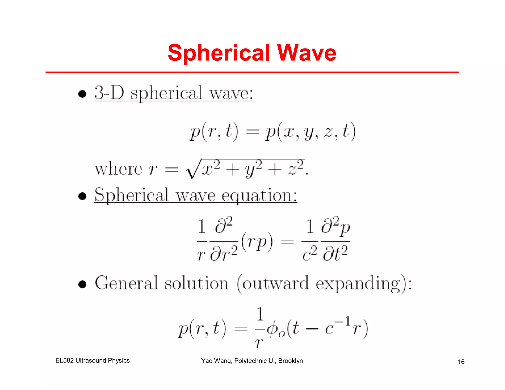 Spherical Wave




EL582 Ultrasound Physics     Yao Wang, Polytechnic U., Brooklyn   16
 