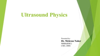 Ultrasound Physics
Presented by-
Dr. Mehrun Naher
MBBS(RMC)
CMU, DMU
 