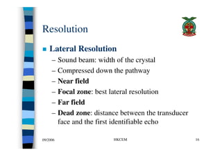 Resolution
    Lateral Resolution
     –    Sound beam: width of the crystal
     –    Compressed down the pathway
     – ...
