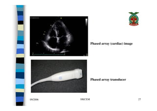 Phased array (cardiac) image




                  Phased array transducer




09/2006   HKCEM                            ...