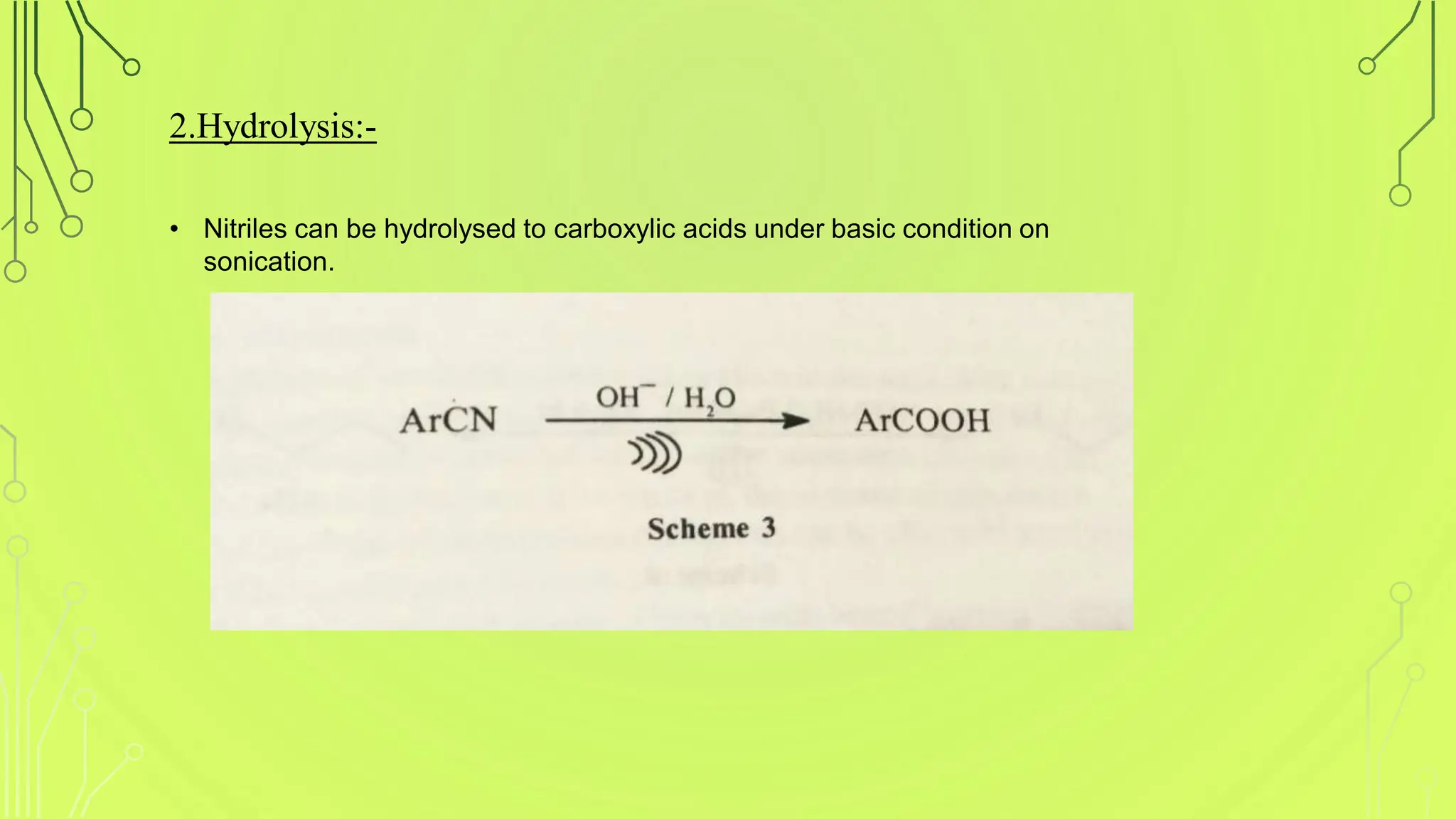 2.Hydrolysis:-
• Nitriles can be hydrolysed to carboxylic acids under basic condition on
sonication.
 