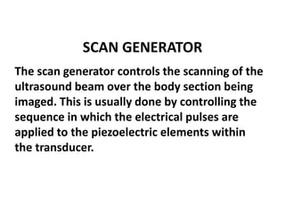 SCAN GENERATOR
The scan generator controls the scanning of the
ultrasound beam over the body section being
imaged. This is...