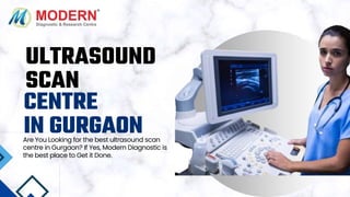 ULTRASOUND
SCAN
CENTRE
IN GURGAON
Are You Looking for the best ultrasound scan
centre in Gurgaon? If Yes, Modern Diagnostic is
the best place to Get it Done.
 