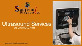 IN CHANDIGARH
Ultrasound Services
www.sanjivinidiagnostics.com
 