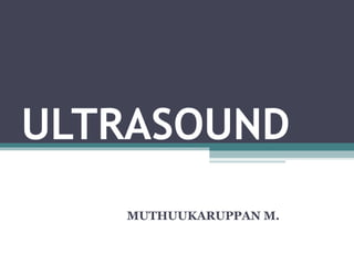 ULTRASOUND
MUTHUUKARUPPAN M.
 