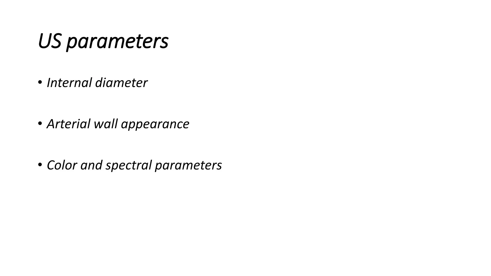 US parameters
• Internal diameter
• Arterial wall appearance
• Color and spectral parameters