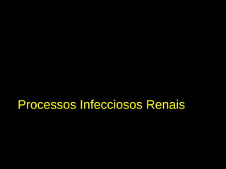 Processos Infecciosos Renais
 