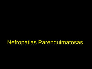 Nefropatias Parenquimatosas
 