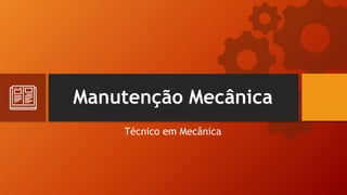Manutenção Mecânica
Técnico em Mecânica
 