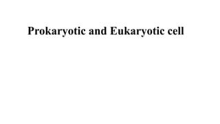 Prokaryotic and Eukaryotic cell
 